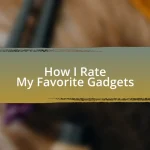 How I Rate My Favorite Gadgets