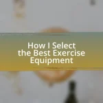 How I Select the Best Exercise Equipment