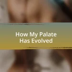 How My Palate Has Evolved