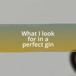 What I look for in a perfect gin