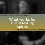 What works for me in tasting spirits